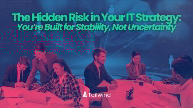 The Hidden Risk in Your IT Strategy: You’re Built for Stability, Not Uncertainty