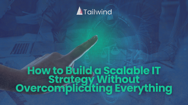 How to Build a Scalable IT Strategy Without Overcomplicating Everything 