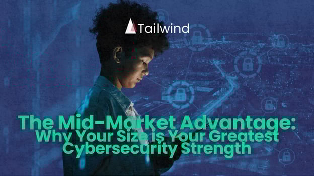 The Mid-Market Advantage: Why Your Size is Your Greatest Cybersecurity Strength 