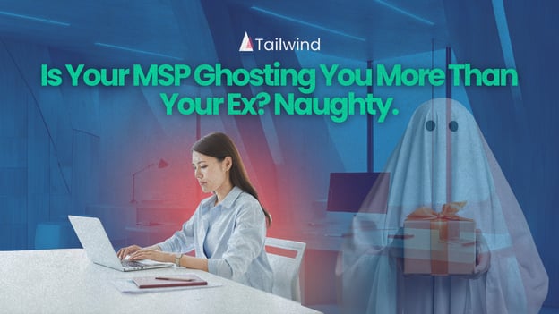 Is Your MSP Ghosting You More Than Your Ex? Naughty.