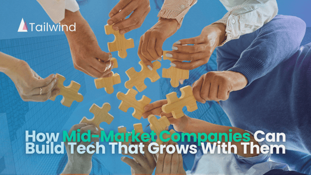 How Mid-Market Companies Can Build Tech That Grows With Them