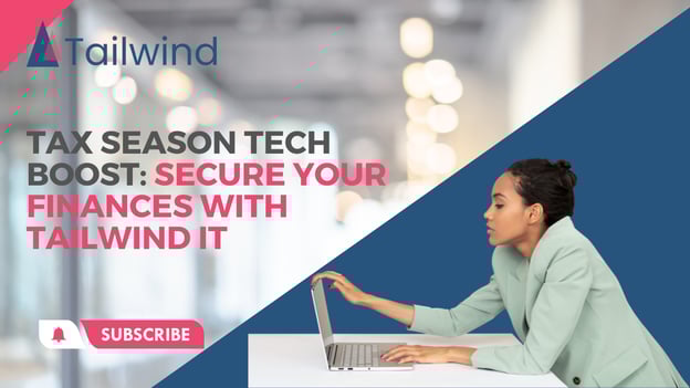Tax Season Tech Boost: Secure Your Finances with Tailwind IT