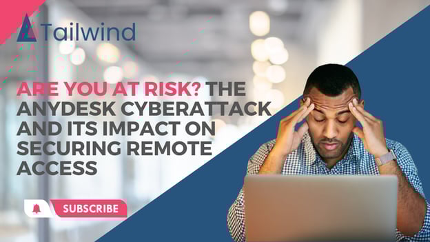 Are you at Risk? The AnyDesk Cyberattack and Its Impact on Securing Remote Access
