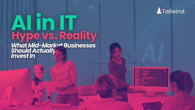 AI in IT: Hype vs. Reality—What Mid-Market Businesses Should Actually Invest In 