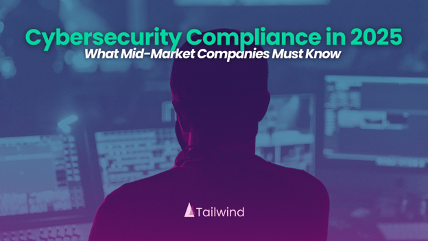 Cybersecurity Compliance in 2025: What Mid-Market Companies Must Know 