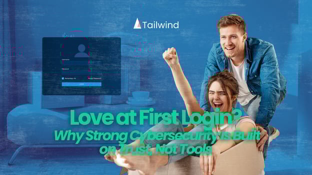 Love at First Login? Why Strong Cybersecurity Is Built on Trust, Not Tools
