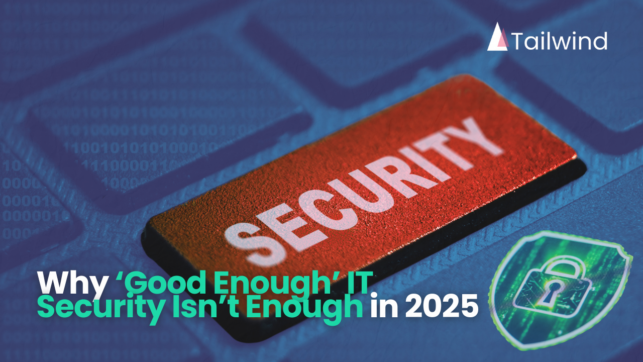 Why ‘Good Enough’ IT Security Isn’t Enough in 2022