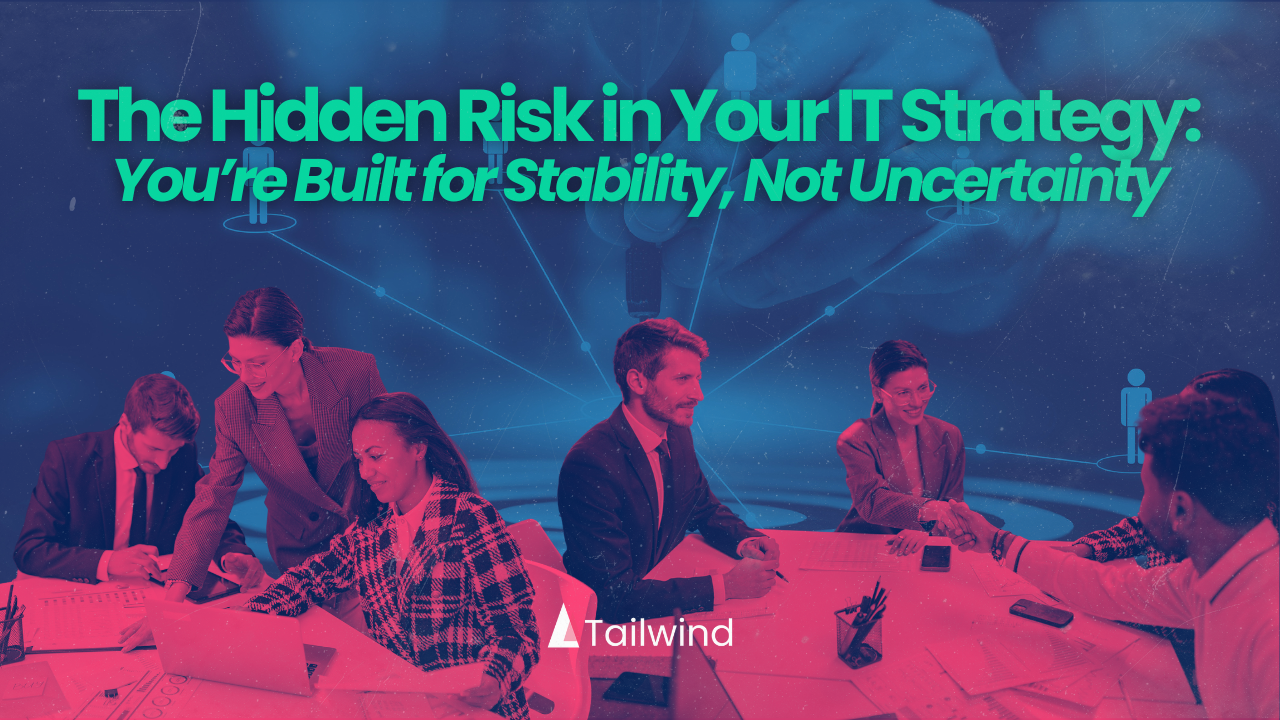 The Hidden Risk in Your IT Strategy: You’re Built for Stability, Not Uncertainty