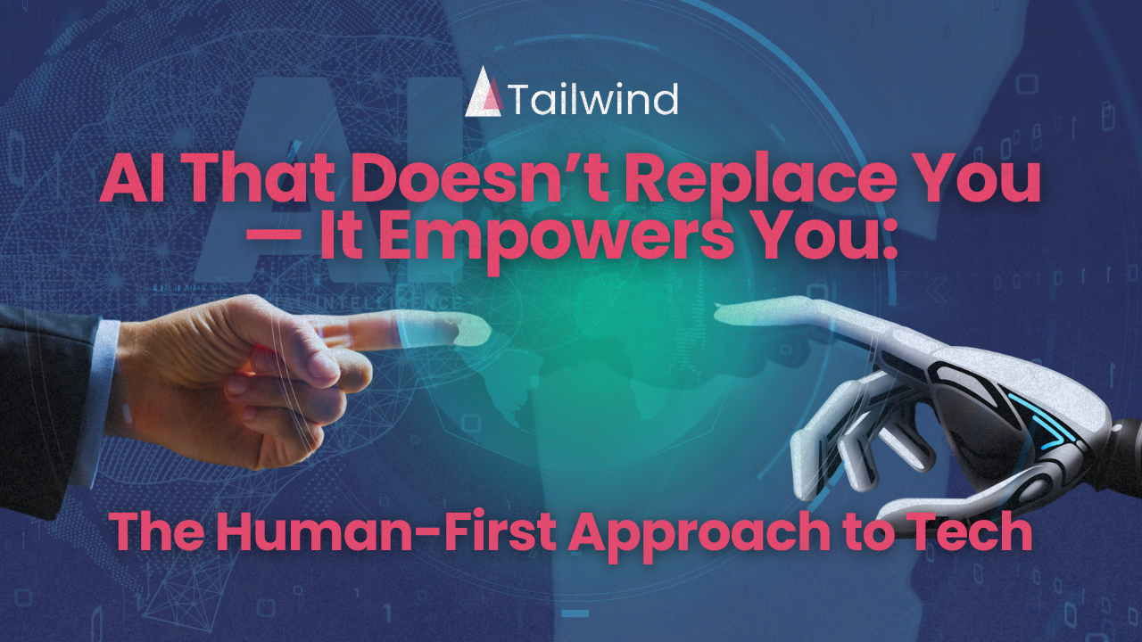 AI That Doesn’t Replace You — It Empowers You: The Human-First Approach to Tech