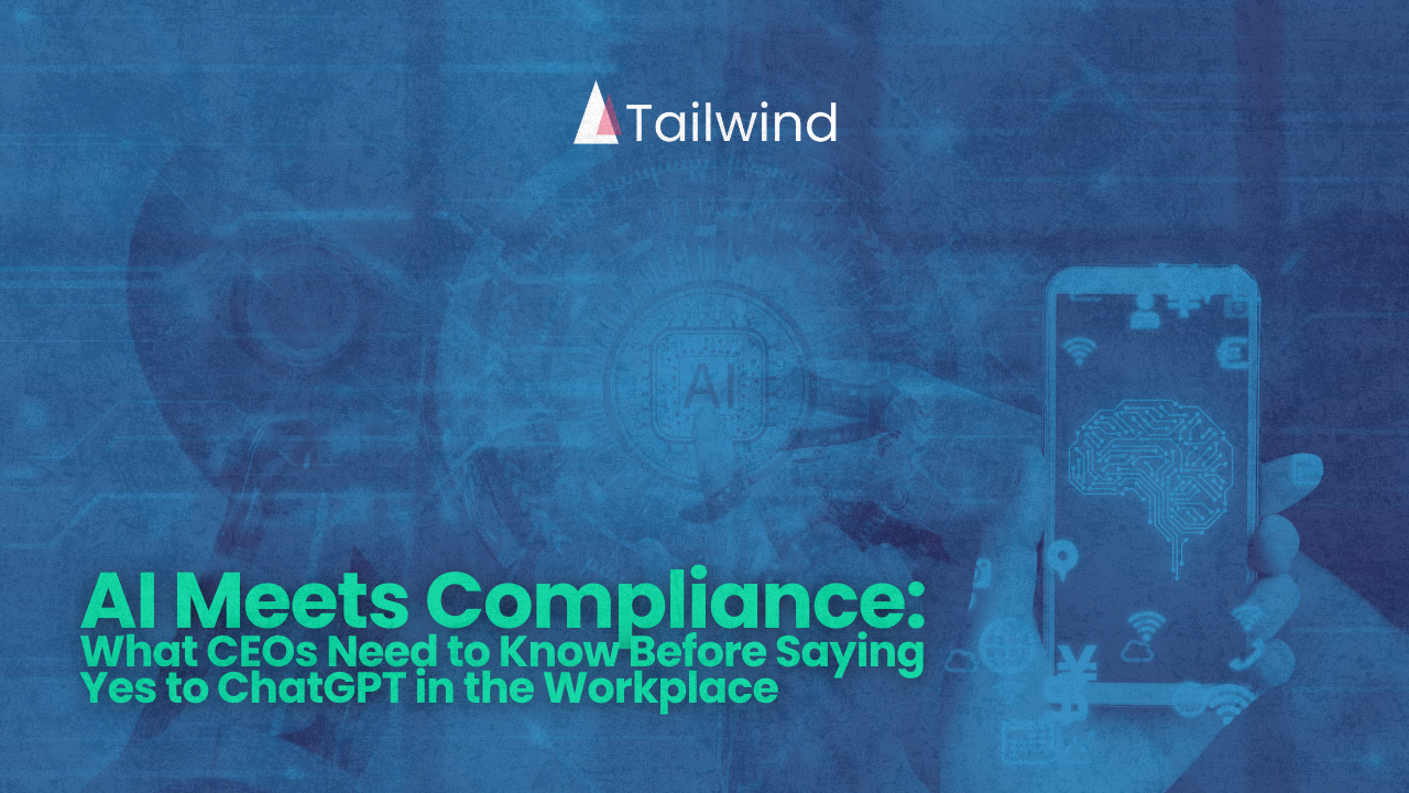 AI Meets Compliance: What CEOs Need to Know Before Saying Yes to ChatGPT in the Workplace 