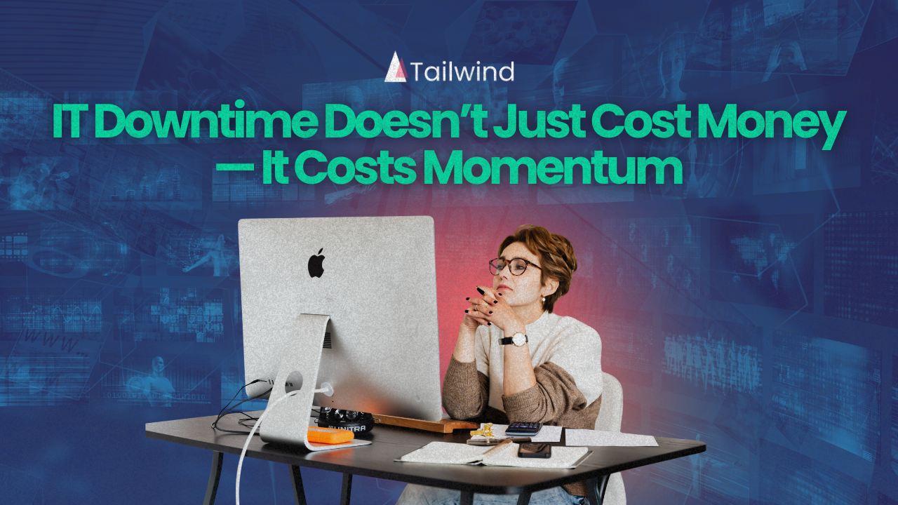 IT Downtime Doesn’t Just Cost Money — It Costs Momentum