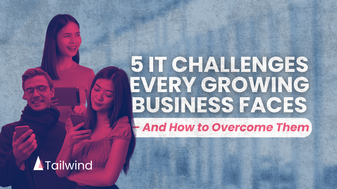 5 IT Challenges Every Growing Business Faces – And How to Overcome Them