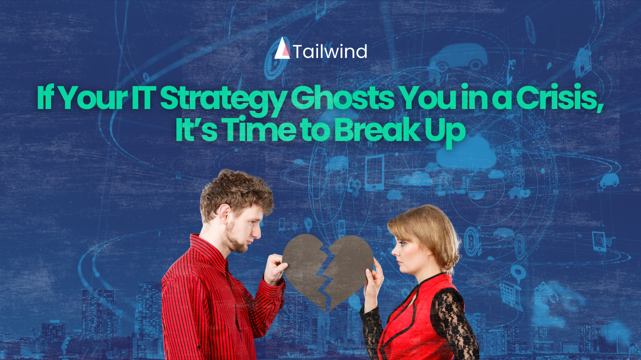 If Your IT Strategy Ghosts You in a Crisis, It’s Time to Break Up