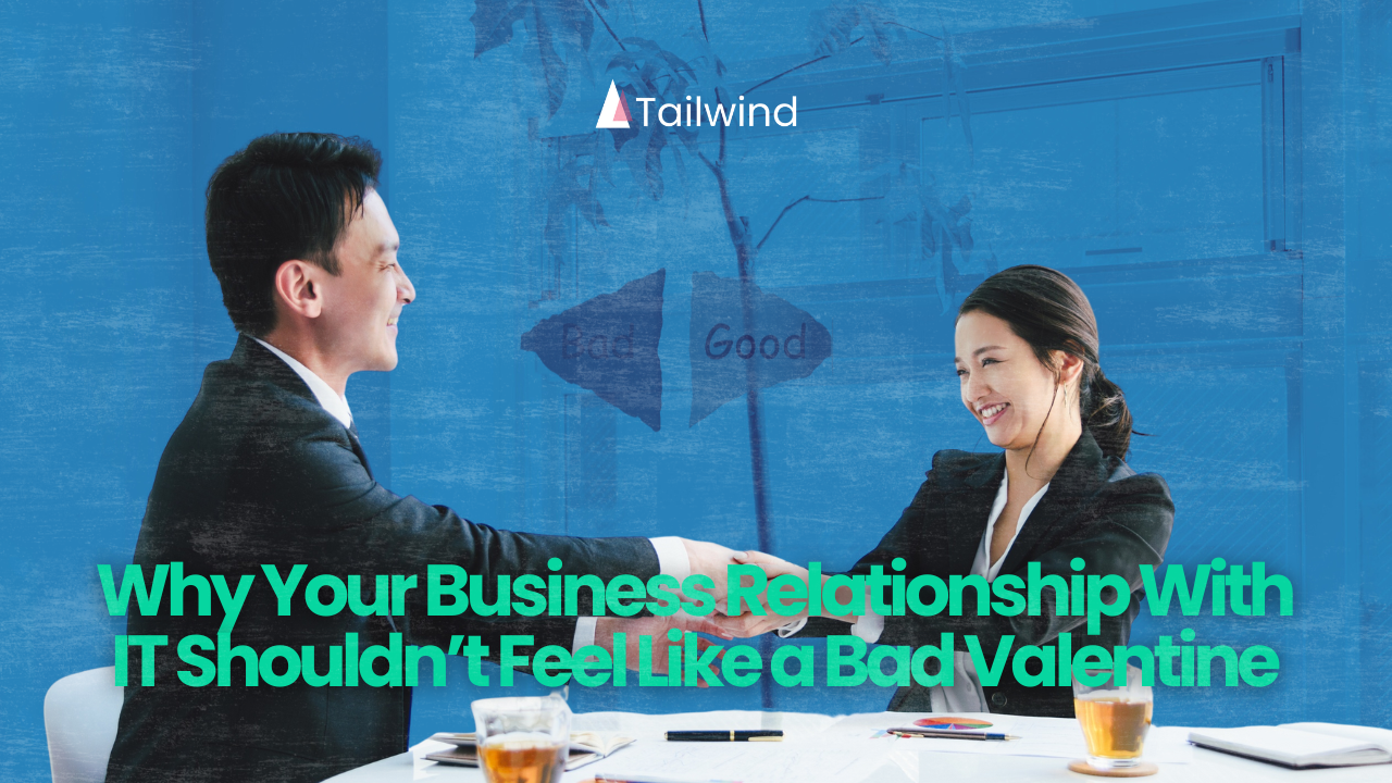 Why Your Business Relationship With IT Shouldn’t Feel Like a Bad Valentine